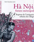 Couverture du livre « Ha Noi ; future métropole ; rupture de l'intégration urbaine des villages » de  aux éditions Ird