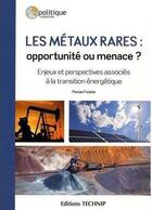 Couverture du livre « Les metaux rares, opportunite ou menace ? - enjeux et perspectives associes a la transition energeti » de Florian Fizaine aux éditions Technip