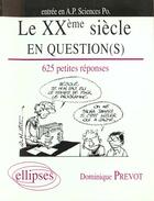 Couverture du livre « Le xxe siecle en question(s) - 625 petites reponses » de Dominique Prevot aux éditions Ellipses