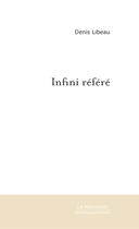 Couverture du livre « Infini référé ; anciens textes et poésie humaine » de Denis Libeau aux éditions Le Manuscrit