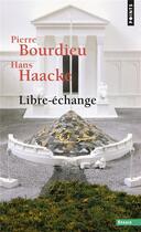 Couverture du livre « Libre-échange » de Pierre Bourdieu et Hans Haacke aux éditions Points