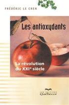 Couverture du livre « Les antioxydants : la revolution du xxie siecle » de Frederic Le Cren aux éditions Les Éditions Québec-livres