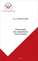 Couverture du livre « Dictionnaire des compositeurs francs maçons » de Paul Vandevijvere aux éditions Eme Editions