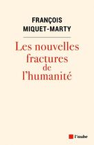 Couverture du livre « Les nouvelles fractures de l'humanité » de Francois Miquet-Marty aux éditions Editions De L'aube