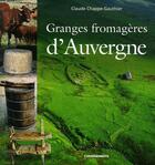 Couverture du livre « Granges fromagères d'Auvergne » de Chappe-Gautier Claud aux éditions Cheminements