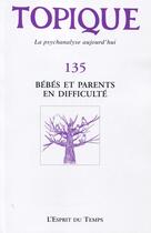 Couverture du livre « Revue Topique Tome 135 : bébés et parents en difficulté » de Revue Topique aux éditions L'esprit Du Temps