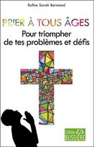 Couverture du livre « Prier à tous âges ; pour triompher de tes problèmes » de Rufine Sarah Bermond aux éditions Bussiere