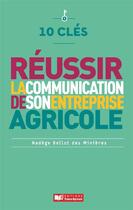 Couverture du livre « 10 clés pour réussir la communication de son entreprise agricole » de Nadege Bellot Des Minieres aux éditions France Agricole