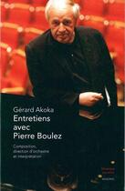 Couverture du livre « Entretiens avec Pierre Boulez ; composition, direction d'orchestre et interprétation » de Gerard Akoka aux éditions Minerve