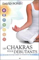 Couverture du livre « Les chakras pour débutants ; un guide pour équilibrer les énergies de vos chakras » de David Pond aux éditions Ada