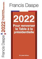 Couverture du livre « 2022 ; pour renverser la table à la présidentielle » de Francis Daspe aux éditions Borrego