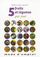 Couverture du livre « 5 fruits et légumes par jour ; mode d'emploi » de Beatrice Vigot-Lagandre aux éditions Le Sureau