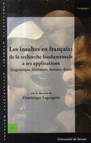 Couverture du livre « Les insultes en français : de la recherche fondamentale à ses applications (linguistique, littérature, histoire, droit) » de Dominique Lagorgette aux éditions Universite De Savoie