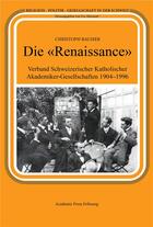 Couverture du livre « Die renaissance - verband schweizerischer katholischer akademiker-gesellschaften 1904-1996 » de Baumer Christoph aux éditions Academic Press Fribourg