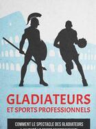 Couverture du livre « Gladiateurs et sports professionnels : comment le spectacle des gladiateurs a inventé le sport professionnel » de Bruno Traesch aux éditions L'aqueduc Bleu