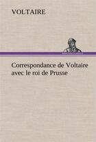 Couverture du livre « Correspondance de voltaire avec le roi de prusse » de Voltaire aux éditions Tredition