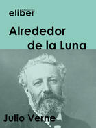 Couverture du livre « Alrededor de la Luna » de Julio Verne aux éditions Eliber Ediciones