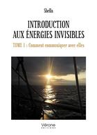 Couverture du livre « Introduction aux énergies invisibles t.1 : comment communiquer avec elles » de Shella aux éditions Verone