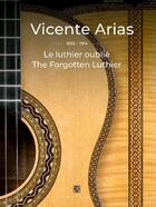 Couverture du livre « Vicente Arias : le luthier oublié / The Forgotten Luthier » de  aux éditions Camino Verde
