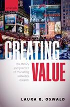 Couverture du livre « Creating Value: The Theory and Practice of Marketing Semiotics Researc » de Oswald Laura R aux éditions Oup Oxford