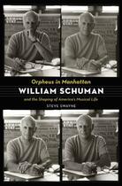 Couverture du livre « Orpheus in Manhattan: William Schuman and the Shaping of America's Mus » de Swayne Steve aux éditions Oxford University Press Usa