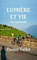 Couverture du livre « Lumière et Vie - Ère spirituelle » de Daniel Vallat aux éditions Lulu