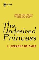 Couverture du livre « The Undesired Princess » de L. Sprague De Camp aux éditions Orion Digital