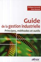 Couverture du livre « Guide de la gestion industrielle ; principes, méthodes et outils » de Arnould/Renaud aux éditions Afnor