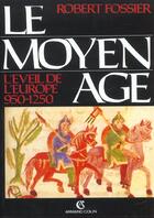 Couverture du livre « Le Moyen Age T.2 ; L'Eveil De L'Europe ; 950-1250 ; 4e Edition » de Robert Fossier aux éditions Armand Colin
