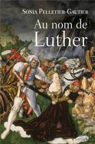 Couverture du livre « Au nom de Luther » de Sonia Pelletier-Gautier aux éditions Cerf