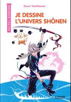 Couverture du livre « Je dessine l'univers shônen » de Kaori Yoshikawa aux éditions Eyrolles