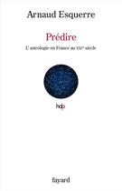 Couverture du livre « Prédire ; l'astrologie en France au XXIe siècle » de Arnaud Esquerre aux éditions Fayard