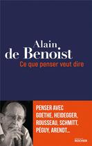 Couverture du livre « Ce que penser veut dire » de Alain De Benoist aux éditions Rocher