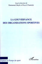Couverture du livre « La gouvernance des organisations sportives » de Emmanuel Bayle et Pascal Chantelat aux éditions L'harmattan