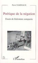 Couverture du livre « Poétique de la négation ; essais de litterature comparée » de Pierre Taminiaux aux éditions Editions L'harmattan