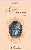 Couverture du livre « Le lecteur amoureux » de Arnaud Tripet aux éditions Editions L'harmattan