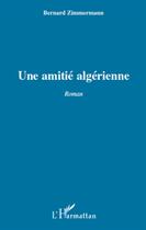 Couverture du livre « Une amitié algérienne » de Bernard Zimmermann aux éditions L'harmattan