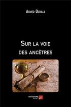 Couverture du livre « Sur la voie des ancêtres » de Ahmed Ouhala aux éditions Editions Du Net