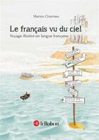 Couverture du livre « Le français vu du ciel ; voyage illustré en langue française » de Marion Charreau aux éditions Le Robert
