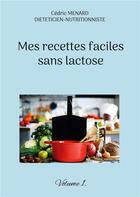 Couverture du livre « Mes recettes faciles sans lactose t.1 » de Cedric Menard aux éditions Books On Demand