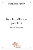 Couverture du livre « Pour le meilleur et pour le lit - recueil de poemes » de Romain Pierre Jonas aux éditions Edilivre