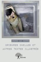 Couverture du livre « Brisures duelles et autres textes illustrés » de Andre Le Corre aux éditions Edilivre