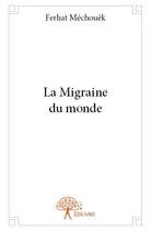 Couverture du livre « La migraine du monde » de Ferhat Mechouek aux éditions Edilivre