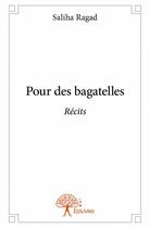 Couverture du livre « Pour des bagatelles » de Saliha Ragad aux éditions Edilivre