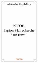 Couverture du livre « POFOF ; lapio à la recherche d'un travail » de Alexandre Kebabdjian aux éditions Edilivre