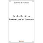 Couverture du livre « Le bleu du ciel ne traverse pas les barreaux » de De Franciosi J-Y. aux éditions Edilivre