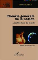 Couverture du livre « Théorie générale de la nation ; l'architecture du monde » de Henri Temple aux éditions L'harmattan