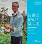 Couverture du livre « Le siècle bleu de Marseille ; Edmond Astruc, peintre-aviateur (1878-1977) » de Jean-Claude Garrigues aux éditions L'harmattan