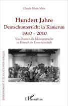 Couverture du livre « Hundert Jahre Deutschunterricht in Kamerun 1910 - 2010 : Von Deutsch als Bildungssprache zu Deutsch als Unterrichtsfach » de Claude Marie Mbia aux éditions L'harmattan