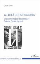 Couverture du livre « Au-delà des structures ; déplacements post structuraux Tome 2 ; Deleuze, Derrida? Lyotard » de Claude Smith aux éditions L'harmattan